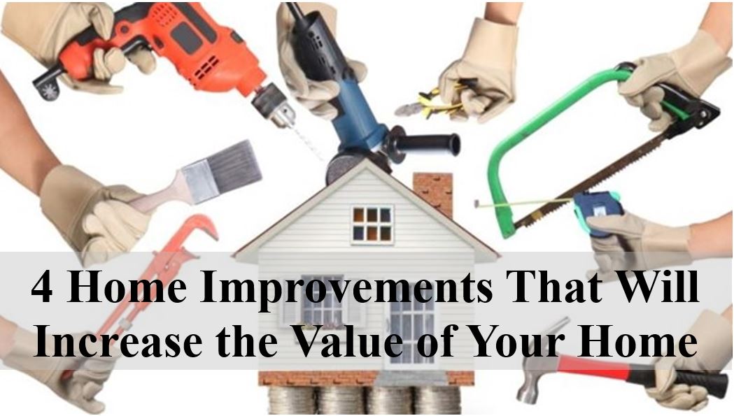 4 Home Improvements That Will Increase The Value Of Your Home