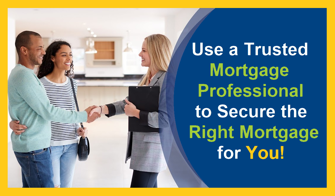 Use a Trusted Mortgage Professional to Secure the Right Mortgage for You!