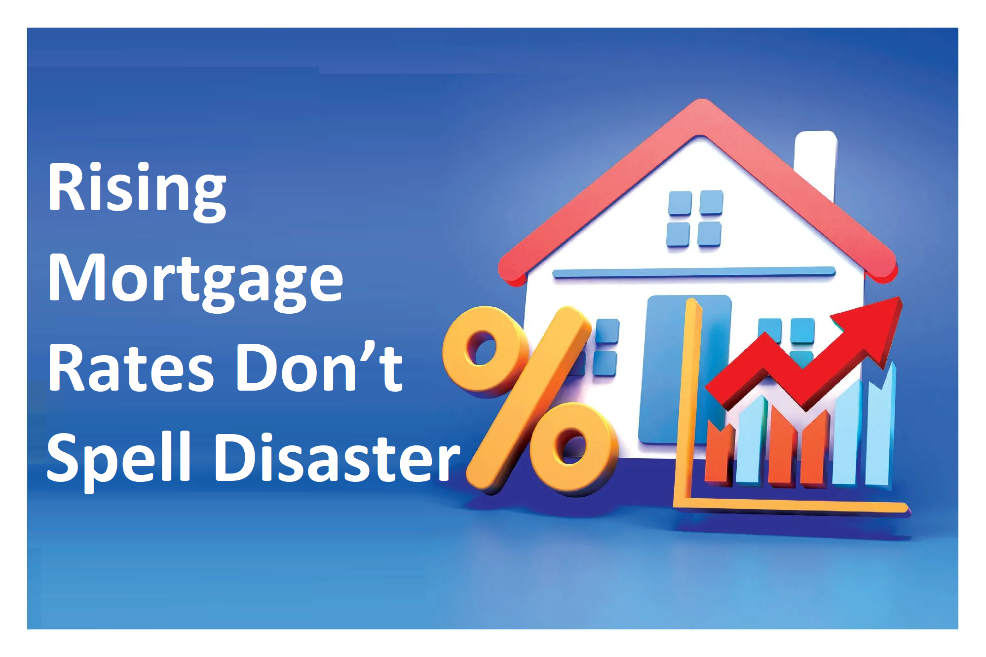 Rising Mortgage Rates Don’t Spell Disaster