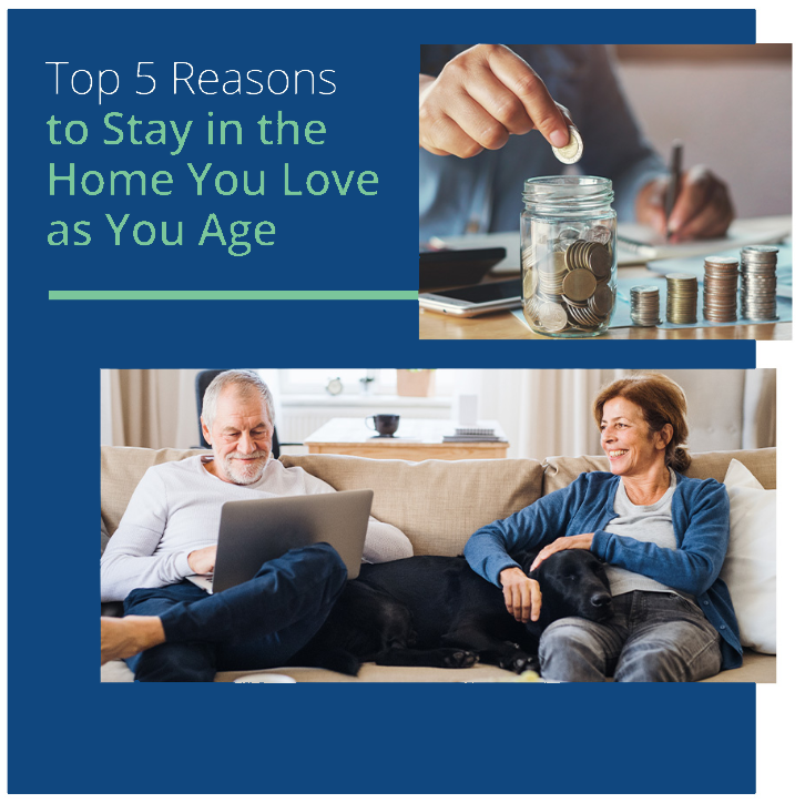 Top 5 Reasons to Stay in the Home You Love as You Age.